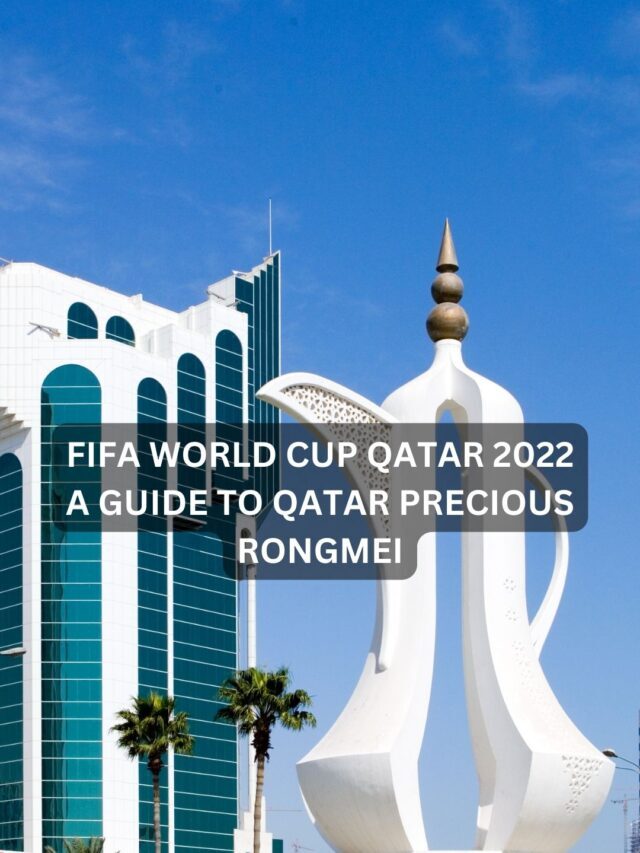 FIFA World Cup Qatar 2022 A guide to Qatar Precious Rongmei